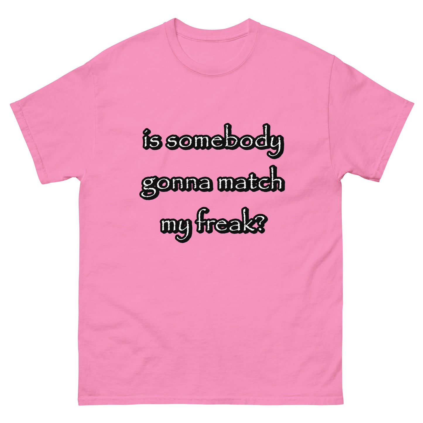is somebody gonna match my freak?