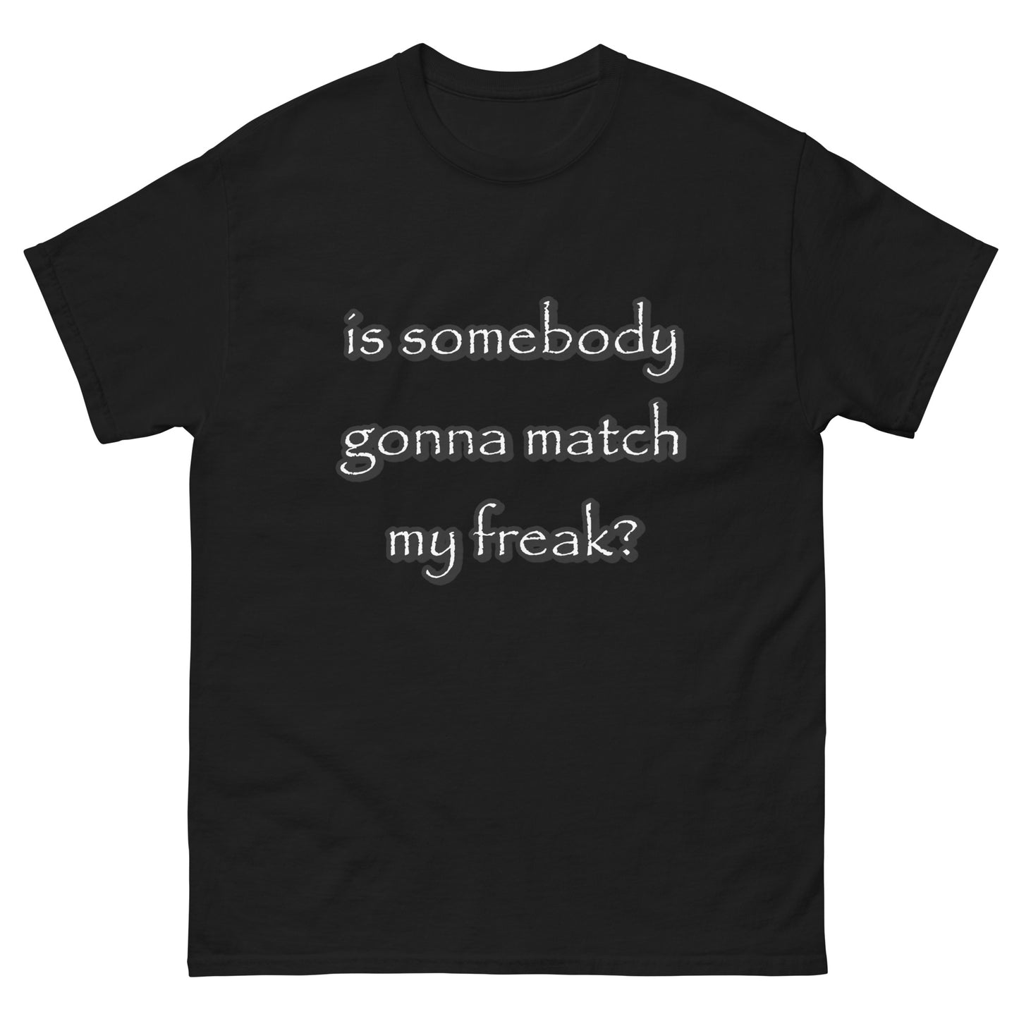 is somebody gonna match my freak?