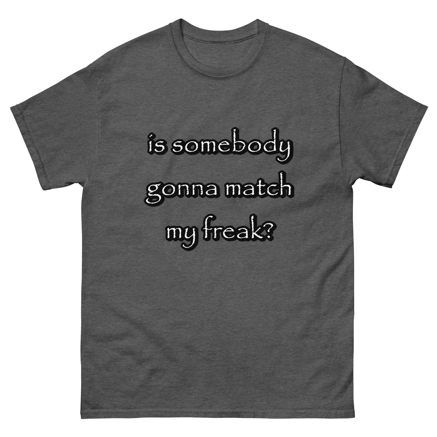 is somebody gonna match my freak?