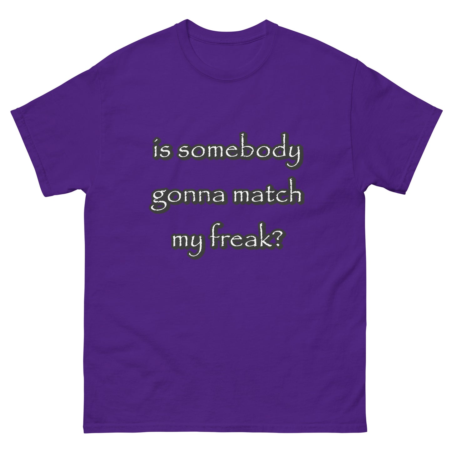 is somebody gonna match my freak?