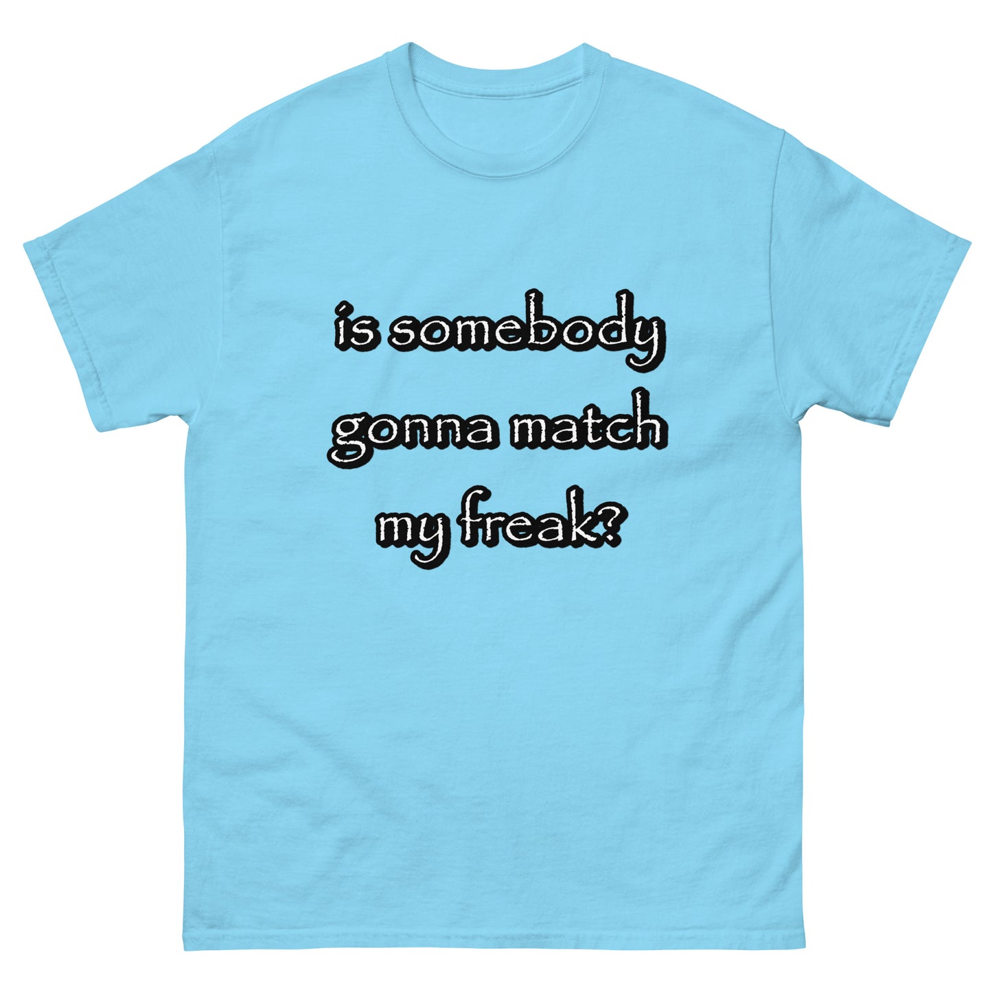 is somebody gonna match my freak?