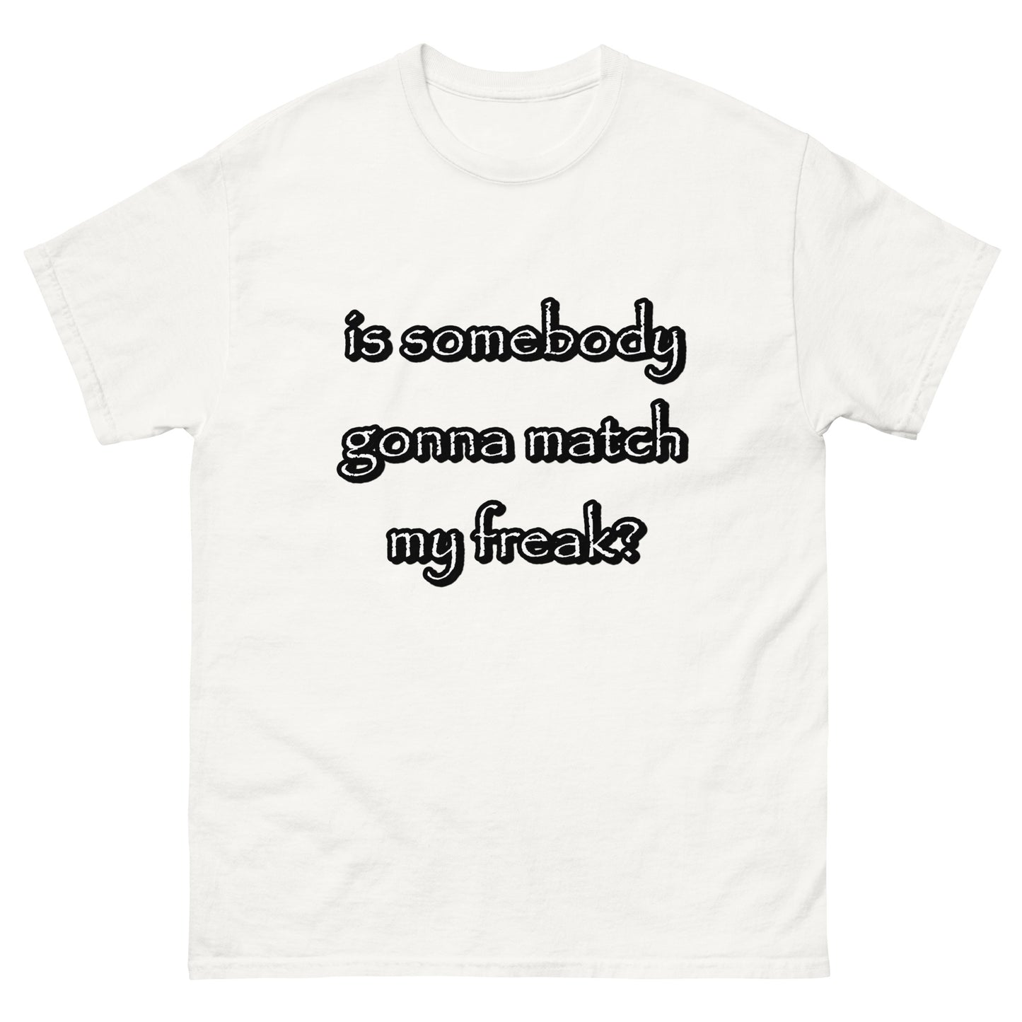 is somebody gonna match my freak?