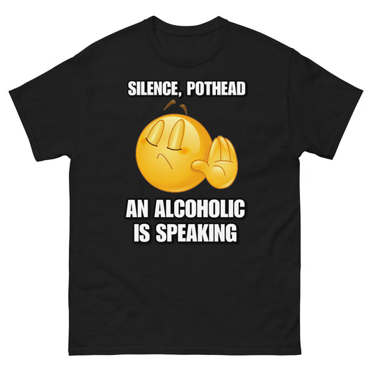 Silence Pothead, an Alcoholic is speaking Cringey Tee