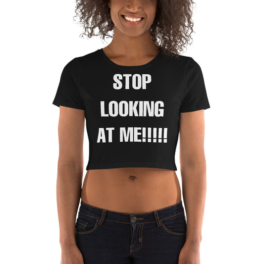 STOP LOOKING AT ME!!!! Cropped Tee